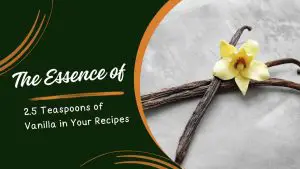 the Essence of 2.5 Teaspoons of Vanilla in Your Recipes